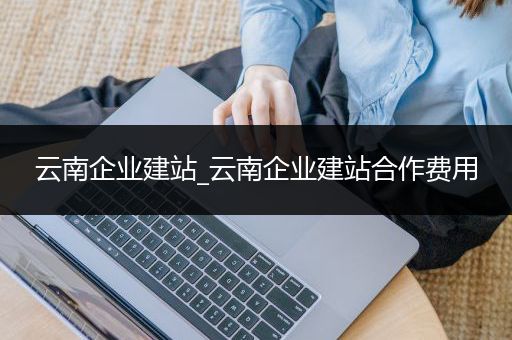 云南企业建站_云南企业建站合作费用