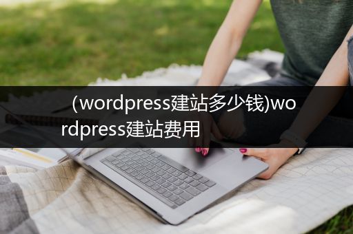 （wordpress建站多少钱)wordpress建站费用