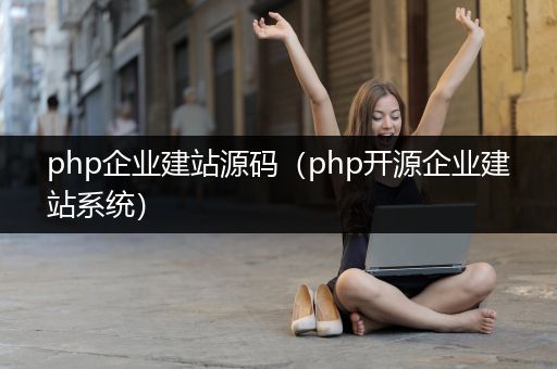 php企业建站源码（php开源企业建站系统）