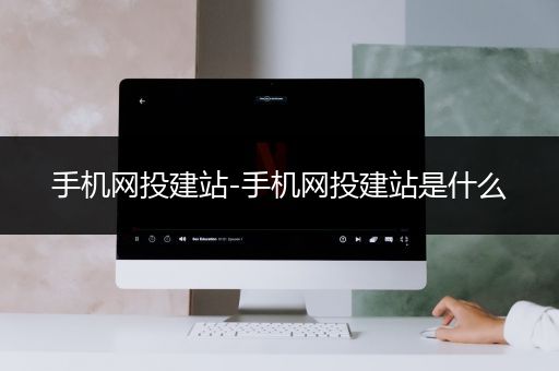 手机网投建站-手机网投建站是什么