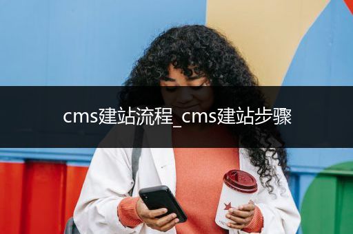 cms建站流程_cms建站步骤