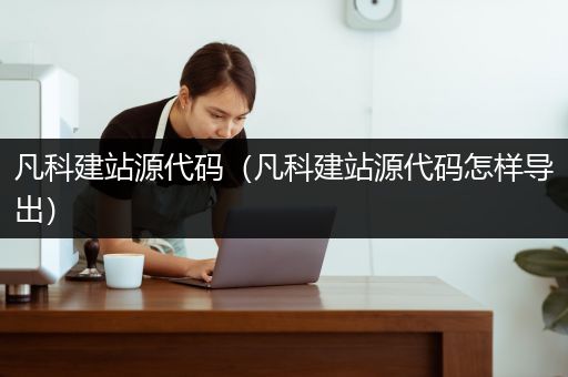 凡科建站源代码（凡科建站源代码怎样导出）