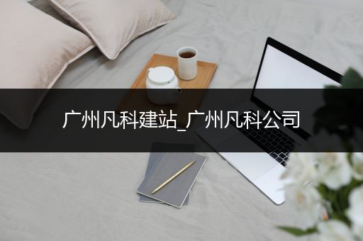 广州凡科建站_广州凡科公司