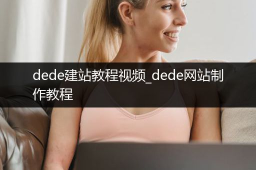 dede建站教程视频_dede网站制作教程