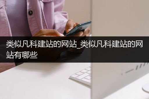 类似凡科建站的网站_类似凡科建站的网站有哪些