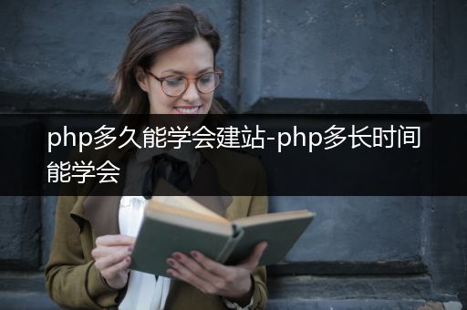 php多久能学会建站-php多长时间能学会